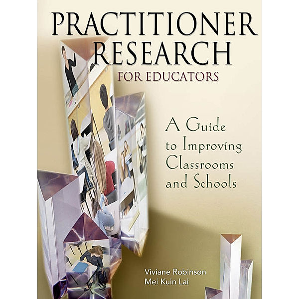 Practitioner Research for Educators, Mei Kuin Lai, Viviane M J Robinson