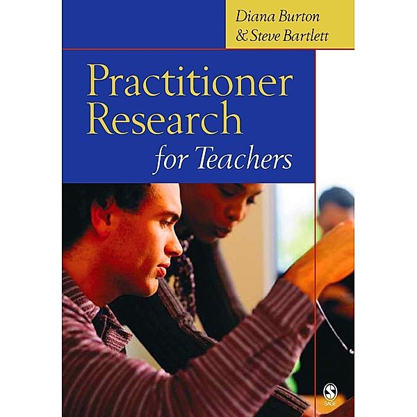 Practitioner Research for Teachers, Diana M Burton, Steve Bartlett
