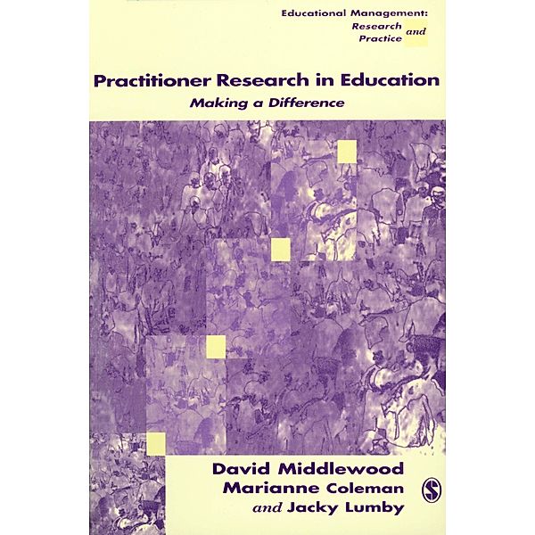 Practitioner Research in Education / Centre for Educational Leadership and Management, David Middlewood, Marianne Coleman, Jacky Lumby
