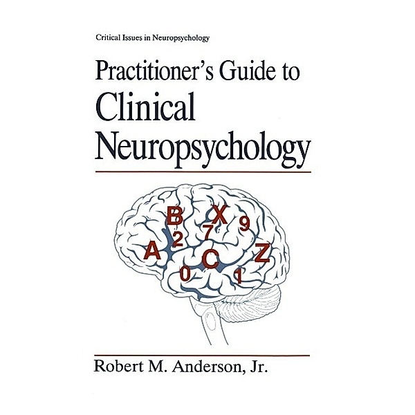 Practitioner's Guide to Clinical Neuropsychology / Critical Issues in Neuropsychology, Robert M. Anderson Jr.