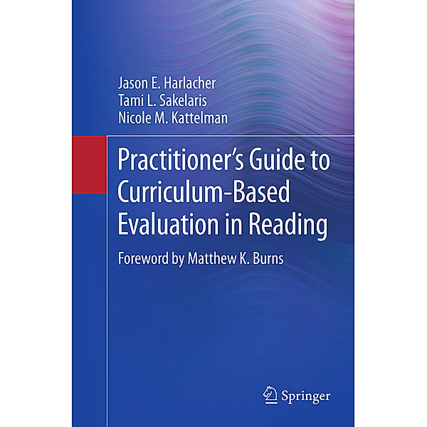 Practitioner's Guide to Curriculum-Based Evaluation in Reading, Jason E. Harlacher, Tami L. Sakelaris, Nicole M. Kattelman