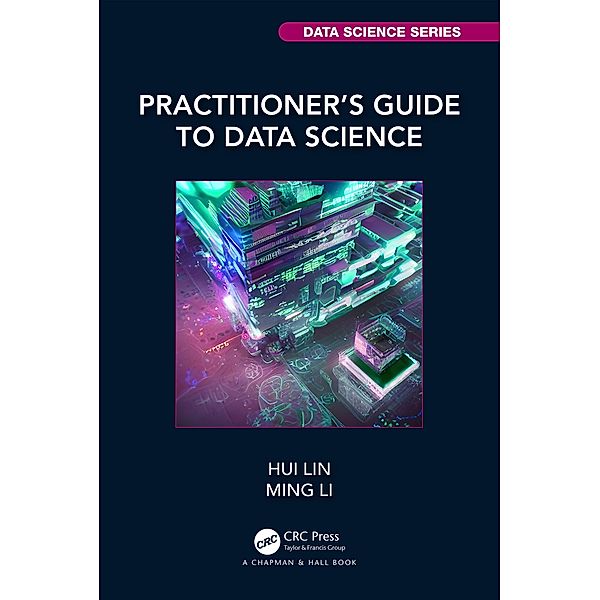 Practitioner's Guide to Data Science, Hui Lin, Ming Li