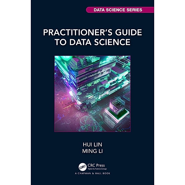 Practitioner's Guide to Data Science, Hui Lin, Ming Li