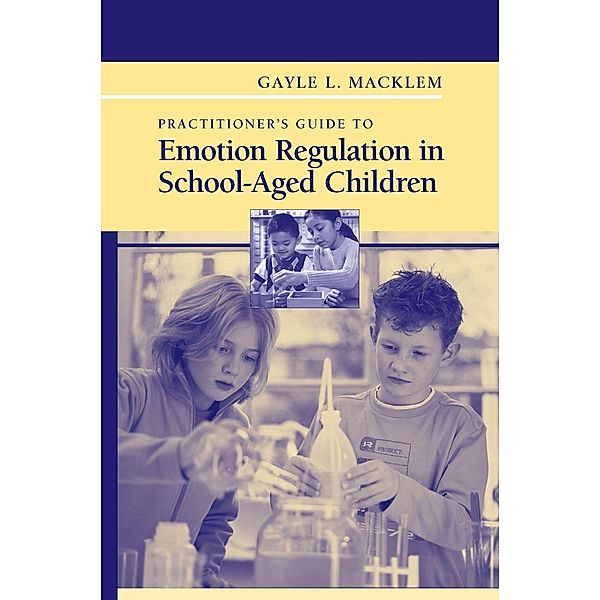 Practitioner's Guide to Emotion Regulation in School-Aged Children, Gayle L. Macklem