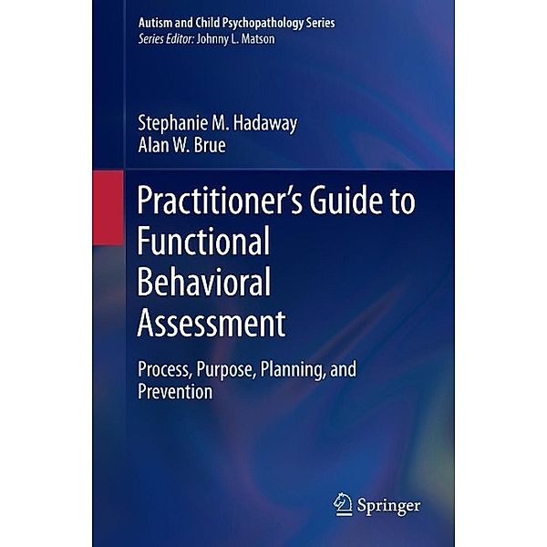 Practitioner's Guide to Functional Behavioral Assessment / Autism and Child Psychopathology Series, Stephanie M. Hadaway, Alan W. Brue