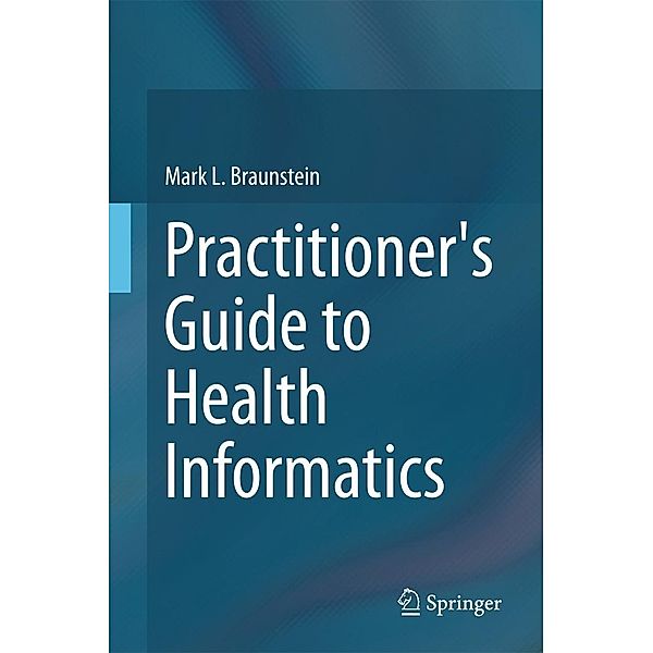 Practitioner's Guide to Health Informatics, Mark L. Braunstein