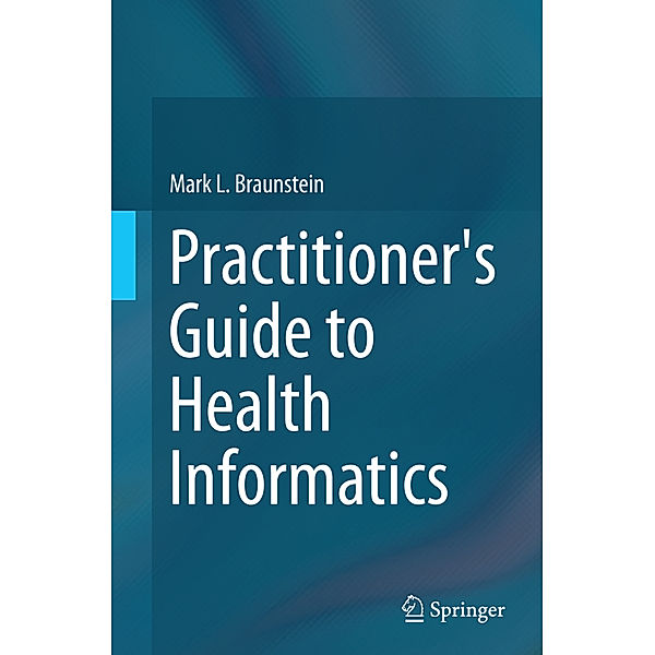 Practitioner's Guide to Health Informatics, Mark Braunstein