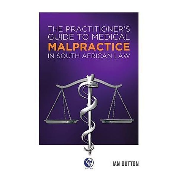 Practitioner's Guide to Medical Malpractice in South African Law, Ian Dutton