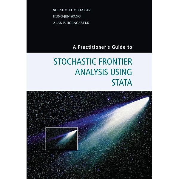 Practitioner's Guide to Stochastic Frontier Analysis Using Stata, Subal C. Kumbhakar