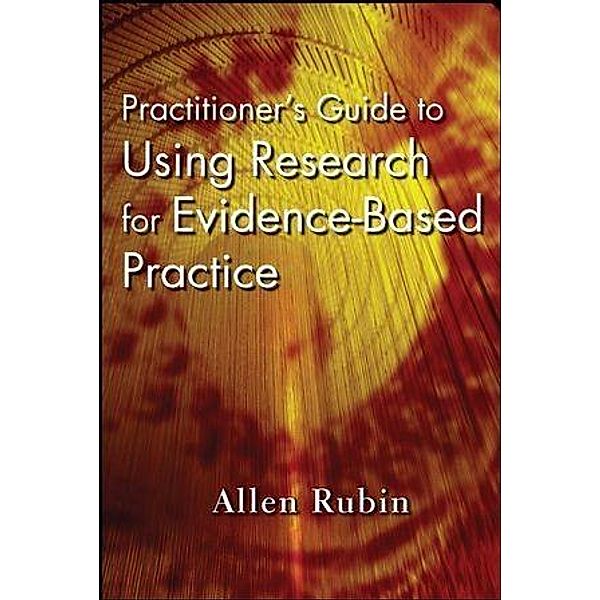 Practitioner's Guide to Using Research for Evidence-Based Practice, Allen Rubin