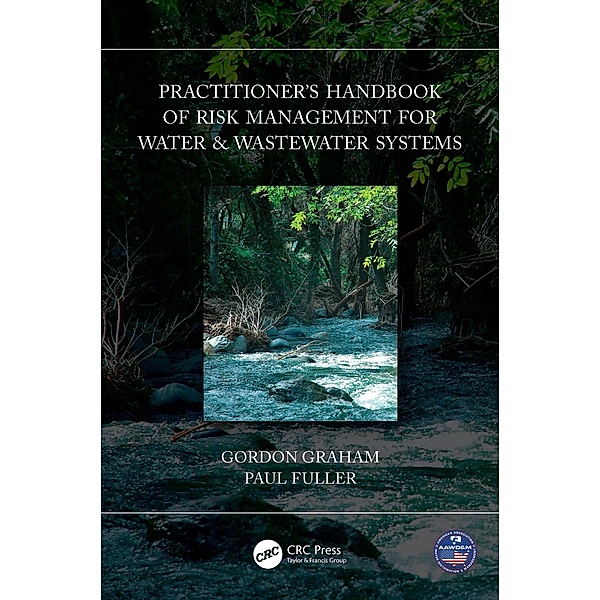 Practitioner's Handbook of Risk Management for Water & Wastewater Systems, Gordon Graham, Paul Fuller