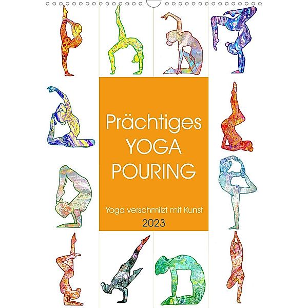 Prächtiges Yoga Pouring - Yoga verschmilzt mit Kunst (Wandkalender 2023 DIN A3 hoch), Michaela Schimmack