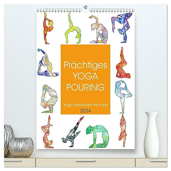 Prächtiges Yoga Pouring - Yoga verschmilzt mit Kunst (hochwertiger Premium Wandkalender 2024 DIN A2 hoch), Kunstdruck in Hochglanz, Michaela Schimmack