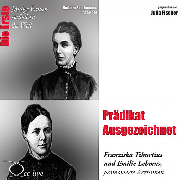 Prädikat Ausgezeichnet - Die Ärztinnen Franziska Tiburtius und Emilie Lehmus, Barbara Sichtermann, Ingo Rose
