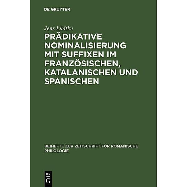 Prädikative Nominalisierung mit Suffixen im Französischen, Katalanischen und Spanischen / Beihefte zur Zeitschrift für romanische Philologie Bd.166, Jens Lüdtke