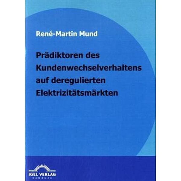 Prädiktoren des Kundenwechselverhaltens auf deregulierten Elektrizitätsmärkten, Rene Mund