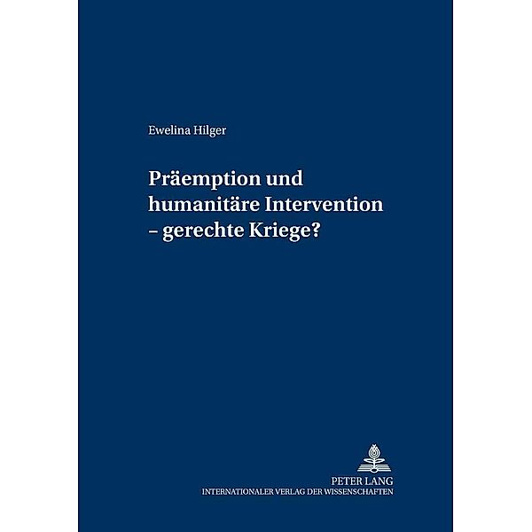 Präemption und humanitäre Intervention - gerechte Kriege?, Ewelina Hilger