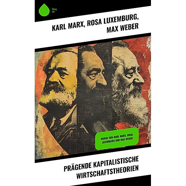 Prägende kapitalistische Wirtschaftstheorien, Karl Marx, Rosa Luxemburg, Max Weber