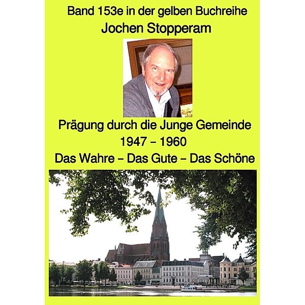 Prägung durch die Junge Gemeinde 1947 - 1960  - Das Wahre - Das Gute - Das Schöne  - Band 153e in der gelben Buchreihe  - Farbe - bei Jürgen Ruszkowski, Jochen Stopperam