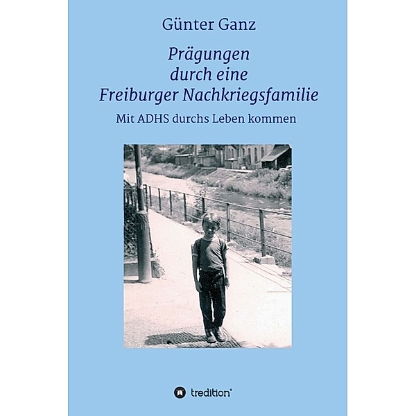 Prägungen durch eine Freiburger Nachkriegsfamilie, Dr. Günter Ganz