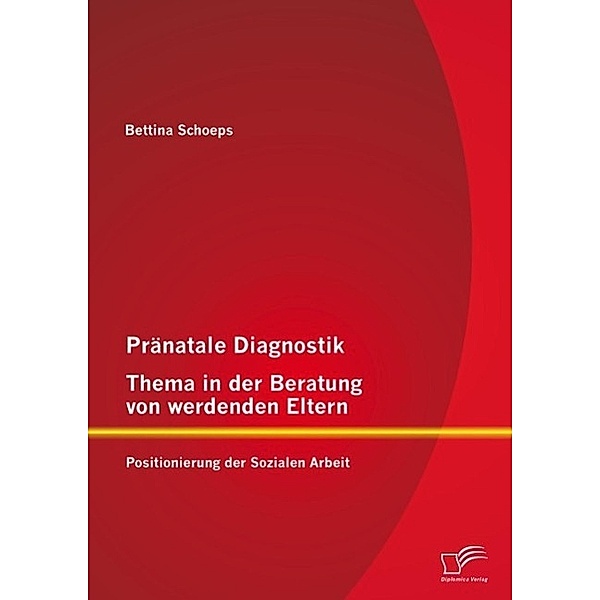 Pränatale Diagnostik, Thema in der Beratung von werdenden Eltern: Positionierung der Sozialen Arbeit, Bettina Schoeps