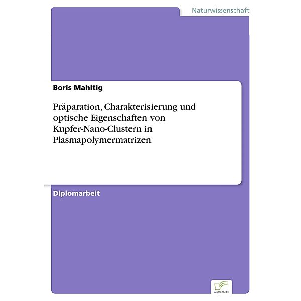 Präparation, Charakterisierung und optische Eigenschaften von Kupfer-Nano-Clustern in Plasmapolymermatrizen, Boris Mahltig