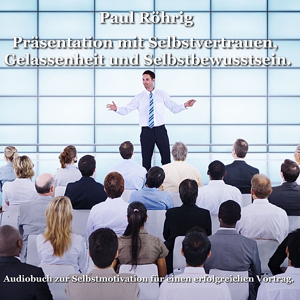 Präsentation mit Selbstvertrauen, Gelassenheit und Selbstbewusstsein., Paul Röhrig
