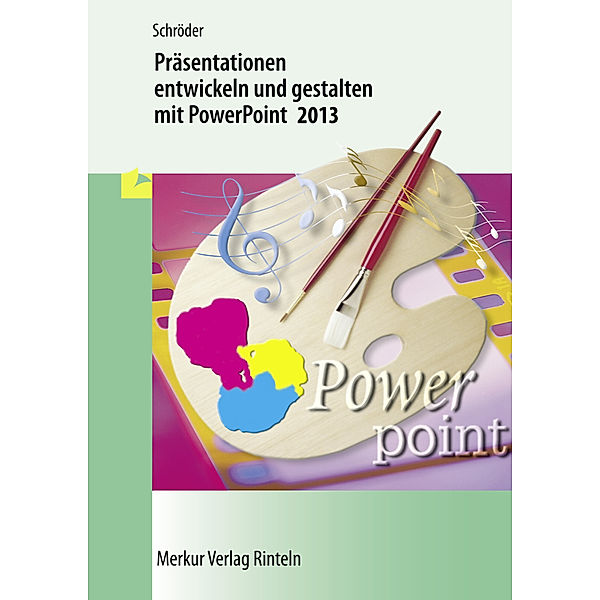 Präsentationen entwickeln und gestalten mit PowerPoint 2013, Marion Schröder