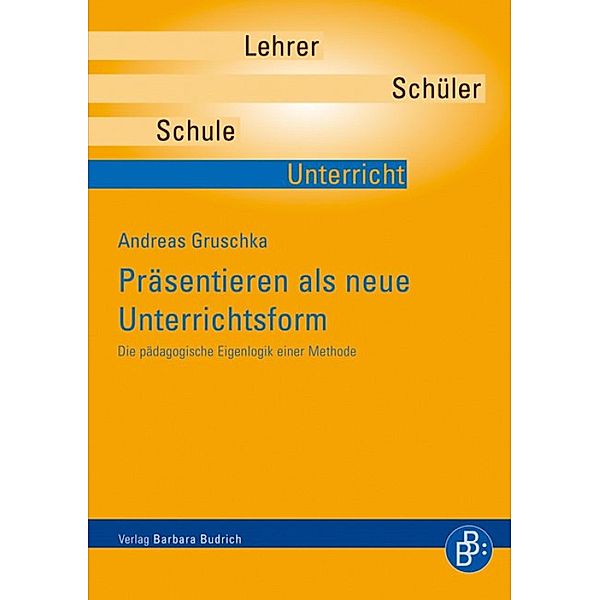 Präsentieren als neue Unterrichtsform / Pädagogische Fallanthologie Bd.1, Andreas Gruschka