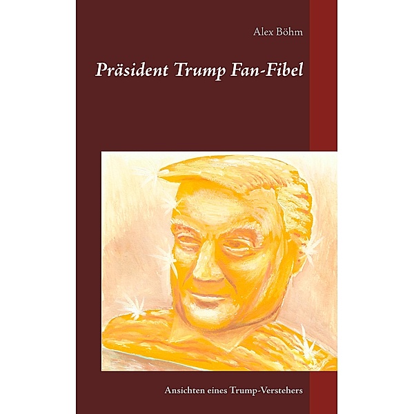 Präsident Trump Fan-Fibel, Alex Böhm