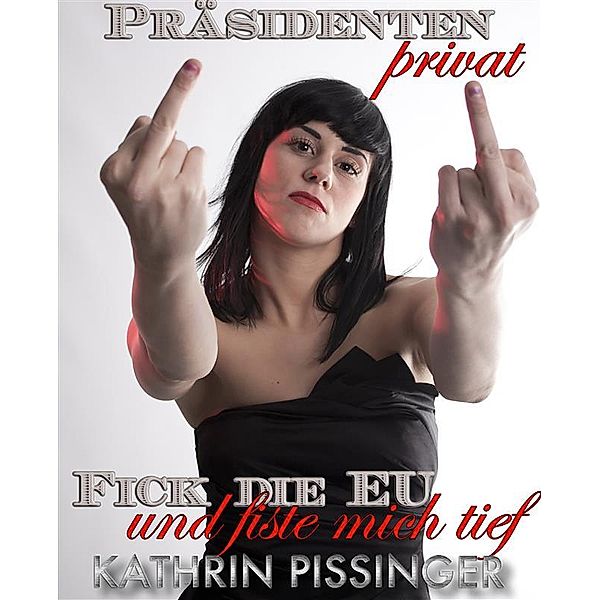 Präsidenten privat: Fick die EU, Kathrin Pissinger