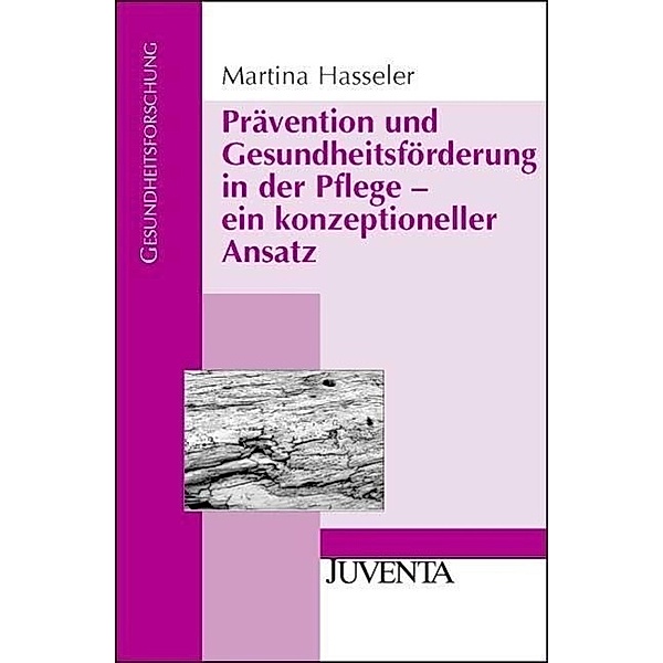 Prävention und Gesundheitsförderung in der Pflege - ein konzeptioneller Ansatz, Martina Hasseler