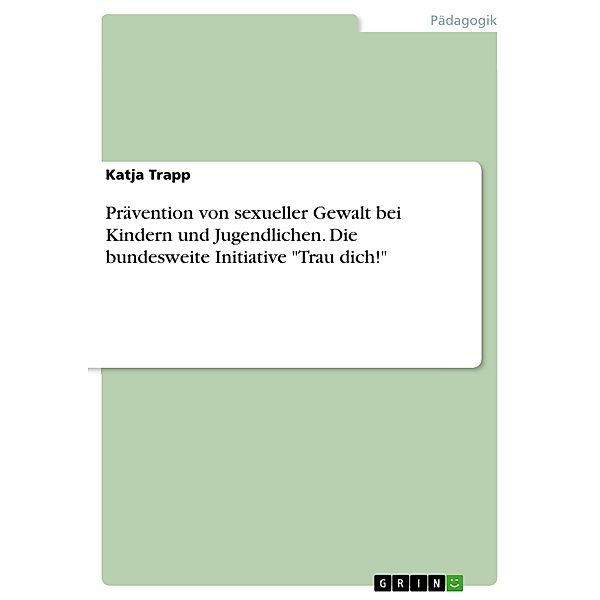 Prävention von sexueller Gewalt bei Kindern und Jugendlichen. Die bundesweite Initiative Trau dich!, Katja Trapp