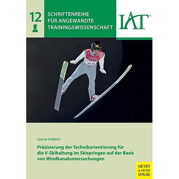 Präzisierung der Technikorientierung für die V-Skihaltung im Skispringen auf der Basis von Windkanaluntersuchungen / Schriftenreihe für Angewandte Trainingswissenschaft Bd.12, Sascha Kreibich