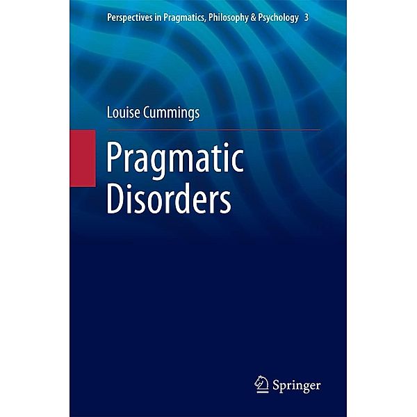 Pragmatic Disorders / Perspectives in Pragmatics, Philosophy & Psychology Bd.3, Louise Cummings