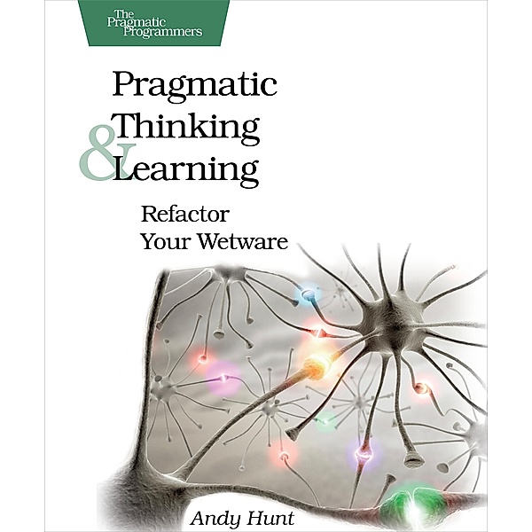 Pragmatic Thinking and Learning / Pragmatic Programmers, Andy Hunt