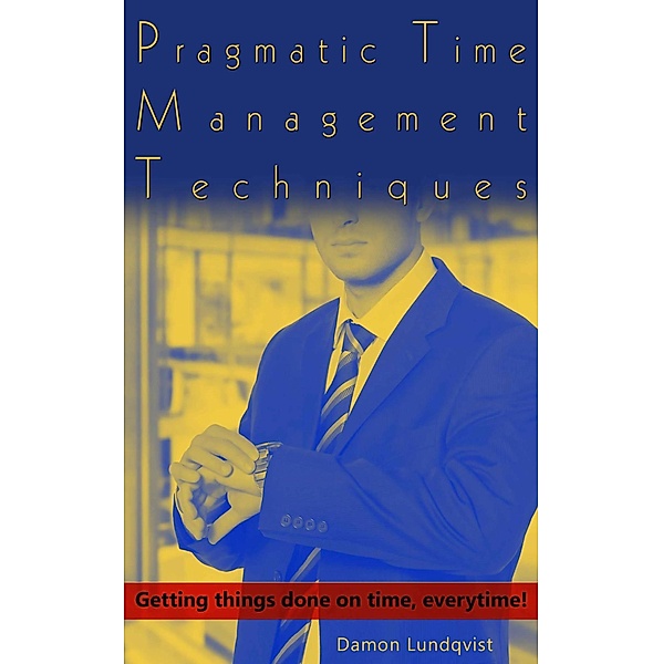 Pragmatic Time Management Techniques, Damon Lundqvist