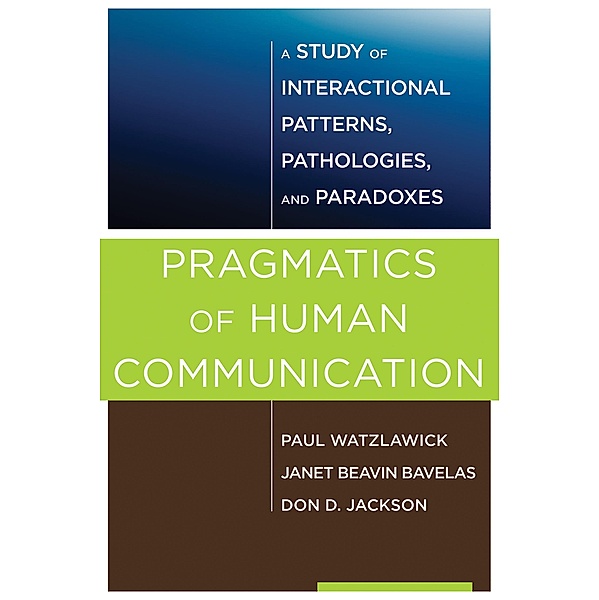Pragmatics of Human Communication: A Study of Interactional Patterns, Pathologies and Paradoxes, Paul Watzlawick, Janet Beavin Bavelas, Don D. Jackson