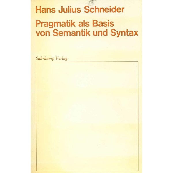 Pragmatik als Basis von Semantik und Syntax, Hans J. Schneider