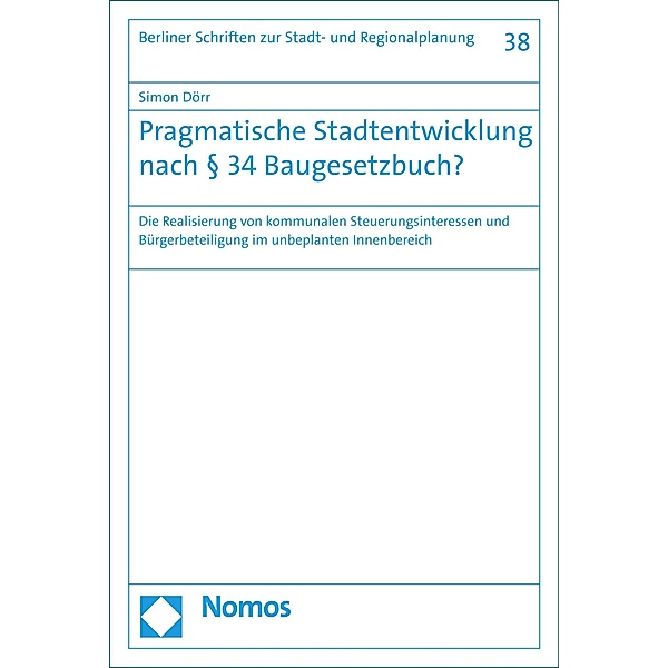 Pragmatische Stadtentwicklung nach § 34 Baugesetzbuch? / Berliner Schriften zur Stadt- und Regionalplanung Bd.38, Simon Dörr
