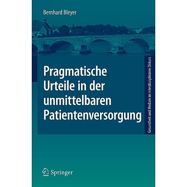 Pragmatische Urteile in der unmittelbaren Patientenversorgung / Gesundheit und Medizin im interdisziplinären Diskurs, Bernhard Bleyer