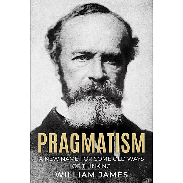 Pragmatism: a New Name for Some Old Ways of Thinking / Antiquarius, William James