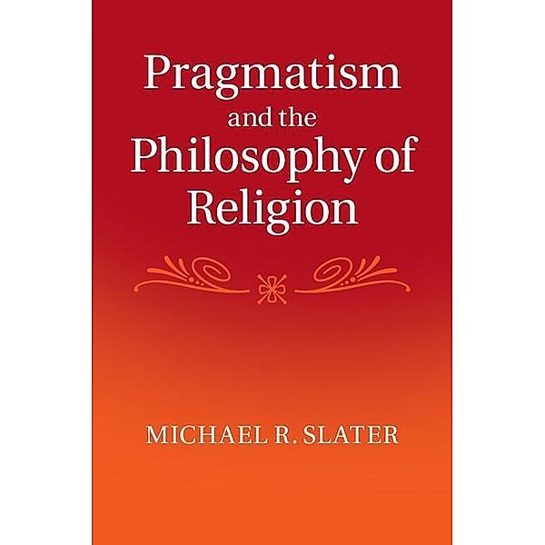 Pragmatism and the Philosophy of Religion, Michael R. Slater