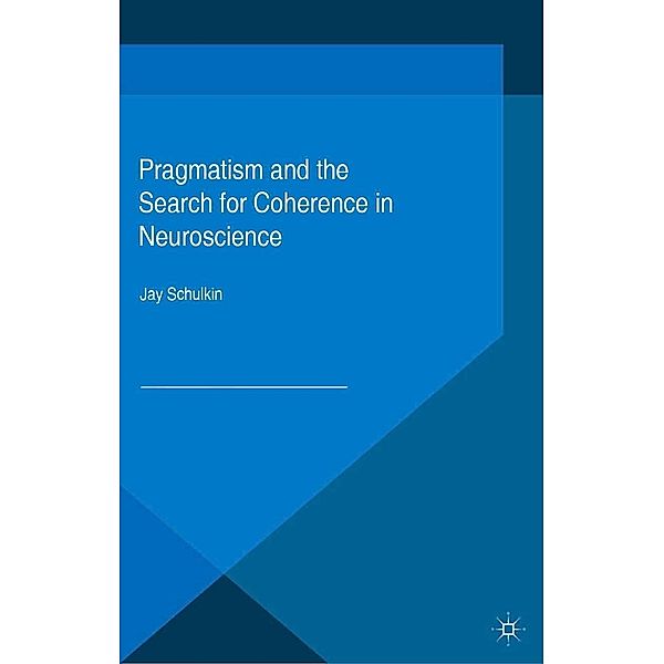 Pragmatism and the Search for Coherence in Neuroscience, Jay Schulkin