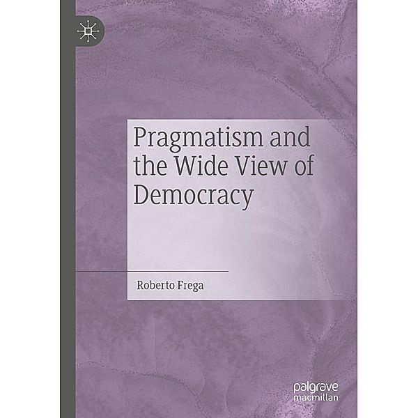 Pragmatism and the Wide View of Democracy / Progress in Mathematics, Roberto Frega
