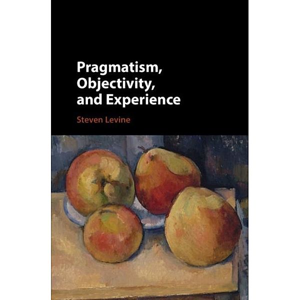 Pragmatism, Objectivity, and Experience, Steven Levine