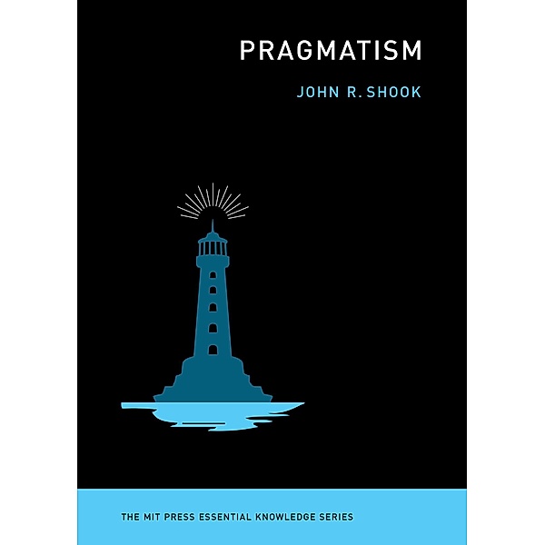 Pragmatism / The MIT Press Essential Knowledge series, John R. Shook