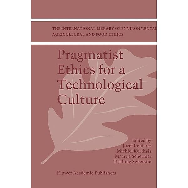 Pragmatist Ethics for a Technological Culture / The International Library of Environmental, Agricultural and Food Ethics Bd.3