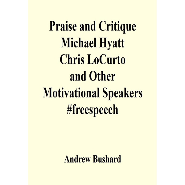 Praise and Critique Michael Hyatt, Chris LoCurto, and Other Motivational Speakers #freespeech, Andrew Bushard