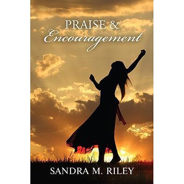 Praise and Encouragement / Author Reputation Press, LLC, Sandra Riley